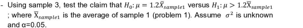 Solved: Using sample 3, test the claim that Ho: \u00b5 = 1.2Xsample1 versus H1: \u00b5 - TutorBin